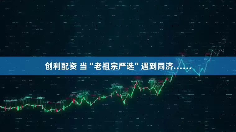 创利配资 当“老祖宗严选”遇到同济……