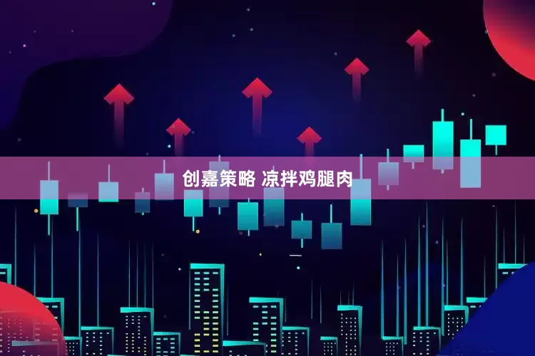 创嘉策略 凉拌鸡腿肉